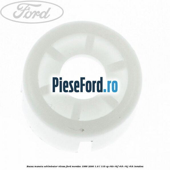 Bucsa maneta schimbator viteza Ford Mondeo 1996-2000 1.8 i 115 cp RKB, RKF, RKH, RKJ, RKK benzina