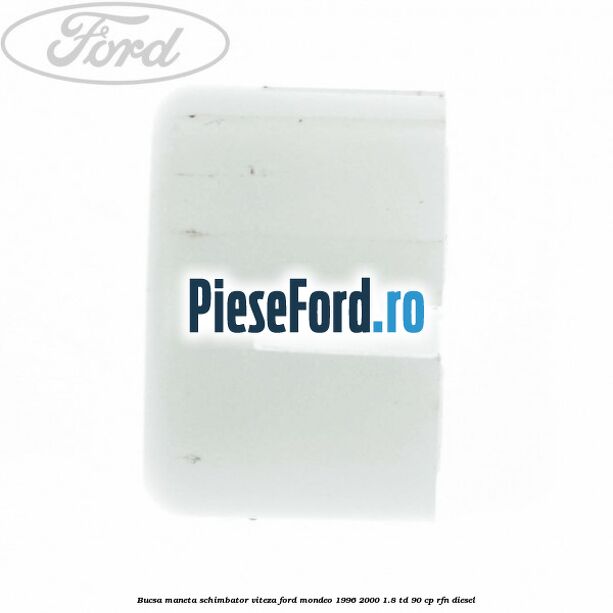 Bucsa maneta schimbator viteza Ford Mondeo 1996-2000 1.8 TD 90 cp RFN diesel