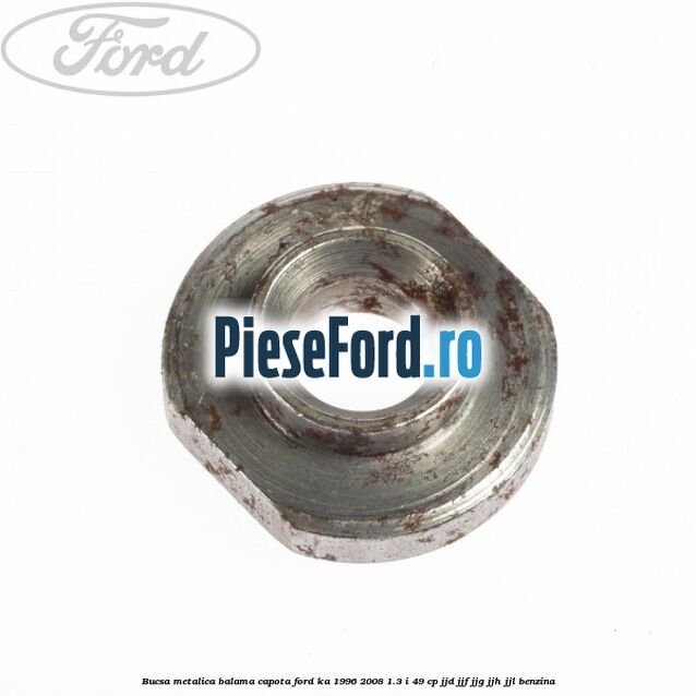 Bucsa metalica balama capota Ford Ka 1996-2008 1.3 i 49 cp JJD, JJF, JJG, JJH, JJL benzina