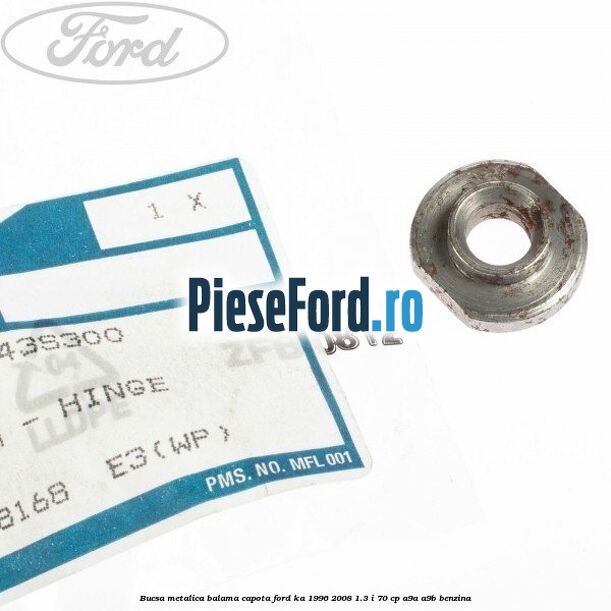 Bucsa metalica balama capota Ford Ka 1996-2008 1.3 i 70 cp A9A, A9B benzina