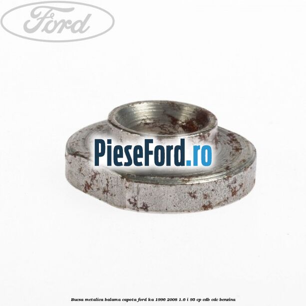 Bucsa metalica balama capota Ford Ka 1996-2008 1.6 i 95 cp Bucsa metalica balama capota Ford Ka 1996-2008 1.6 i 95 cp CDB, CDC benzina