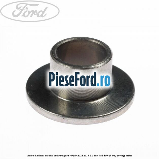 Bucsa metalica balama usa bena Ford Ranger 2012-2015 2.2 TDCi 4x4 150 cp Bucsa metalica balama usa bena Ford Ranger 2012-2015 2.2 TDCi 4x4 150 cp ENQJ, GBVAJQJ diesel