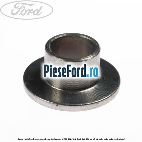 Bucsa metalica balama usa bena Ford Ranger 2016-2020 3.2 TDCi 4x4 200 cp P5-AT, SA2R, SA2S, SA2W, SAFA diesel
