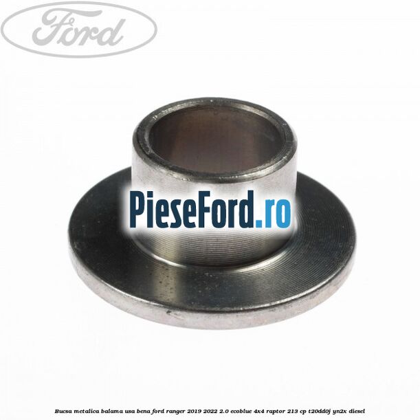Bucsa metalica balama usa bena Ford Ranger 2019-2022 2.0 EcoBlue 4x4 Raptor 213 cp T20DD0J, YN2X diesel