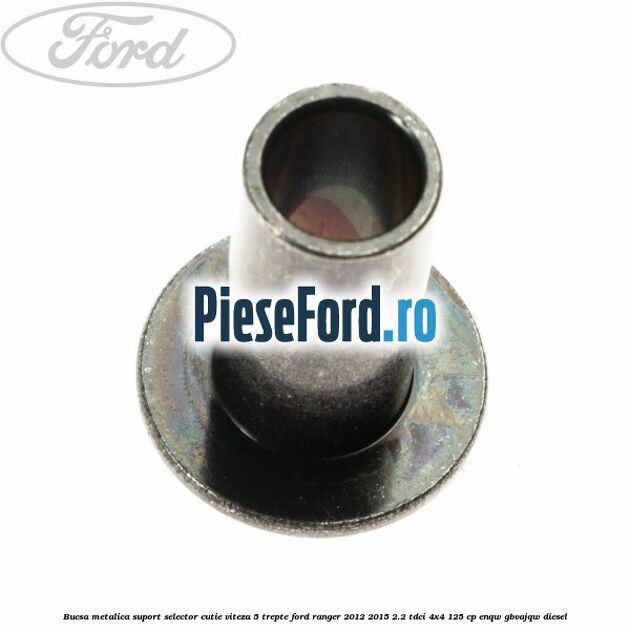 Bucsa metalica suport selector cutie viteza 5 trepte Ford Ranger 2012-2015 2.2 TDCi 4x4 125 cp ENQW, GBVAJQW diesel