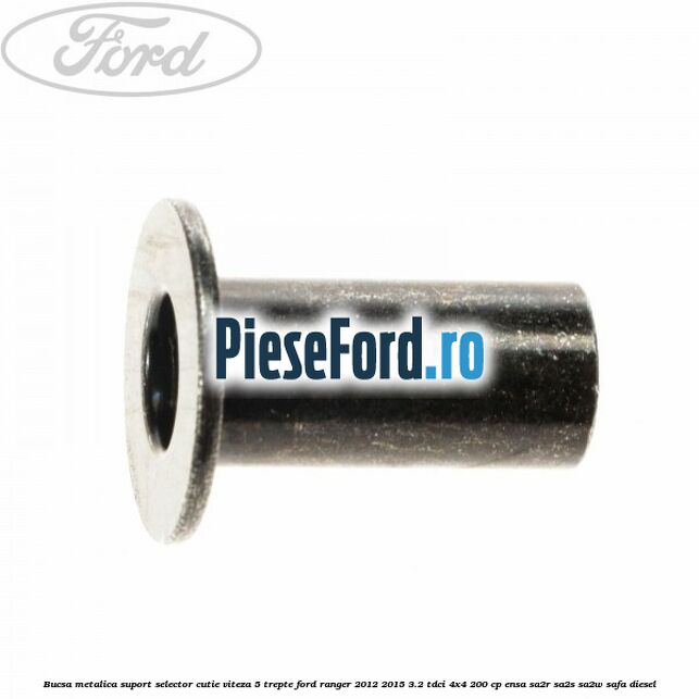 Bucsa metalica suport selector cutie viteza 5 trepte Ford Ranger 2012-2015 3.2 TDCi 4x4 200 cp ENSA, SA2R, SA2S, SA2W, SAFA diesel