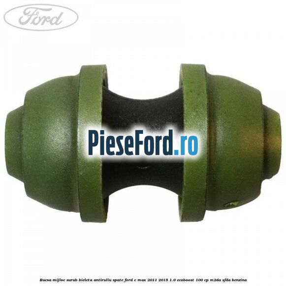 Bucsa mijloc surub bieleta antiruliu spate Ford C-Max 2011-2015 1.0 EcoBoost 100 cp M2DA, SFDA benzina