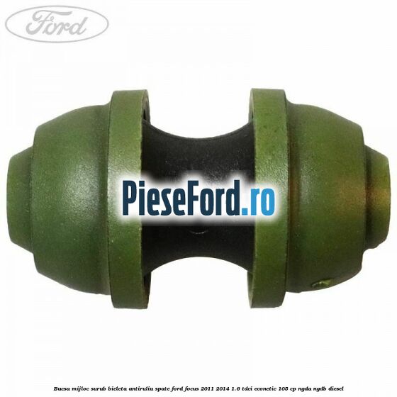 Bucsa mijloc surub bieleta antiruliu spate Ford Focus 2011-2014 1.6 TDCi ECOnetic 105 cp NGDA, NGDB diesel