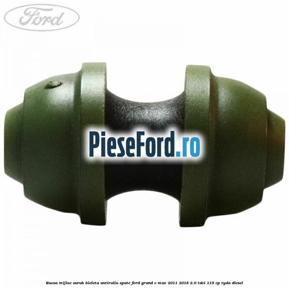 Bucsa mijloc surub bieleta antiruliu spate Ford Grand C-Max 2011-2015 2.0 TDCi 115 cp TYDA diesel