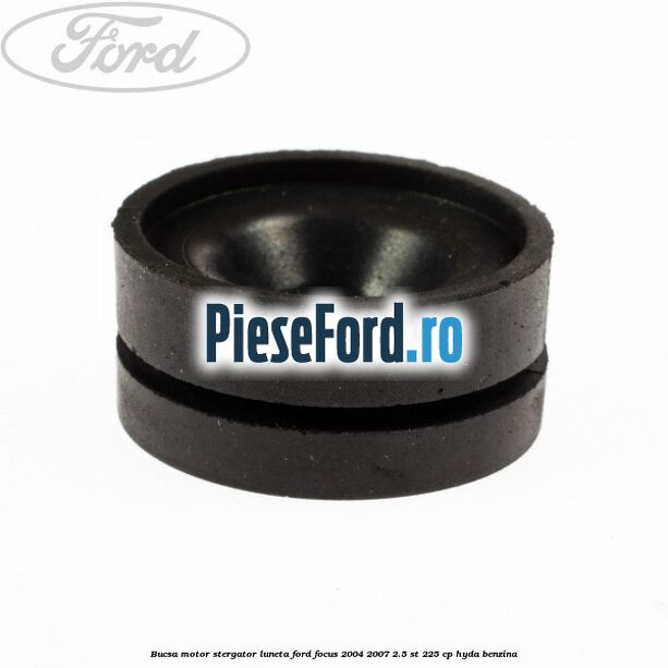 Bucsa motor stergator luneta Ford Focus 2004-2007 2.5 ST 225 cp Bucsa motor stergator luneta Ford Focus 2004-2007 2.5 ST 225 cp HYDA benzina