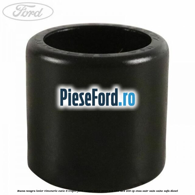 Bucsa neagra levier timonerie cutie 6 trepte Ford Ranger 2012-2015 3.2 TDCi 4x4 200 cp ENSA, SA2R, SA2S, SA2W, SAFA diesel