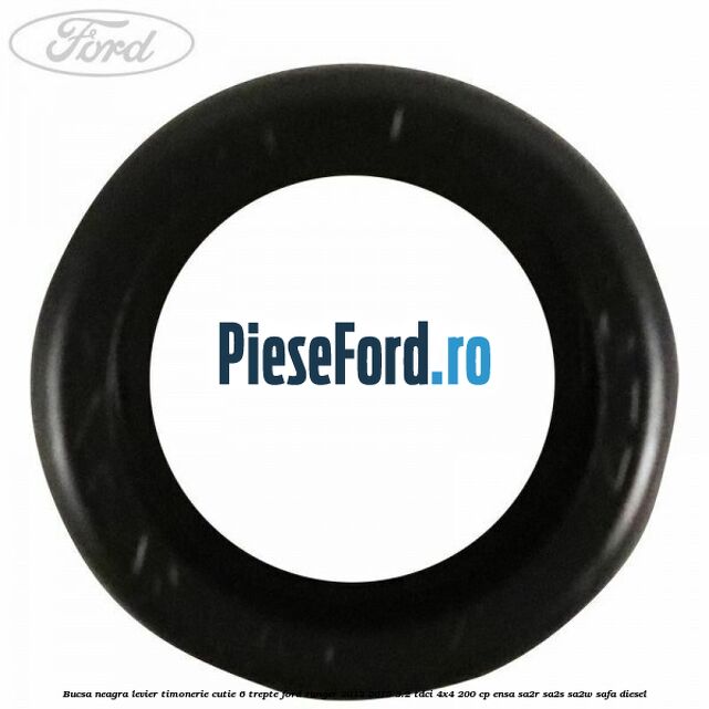 Bucsa neagra levier timonerie cutie 6 trepte Ford Ranger 2012-2015 3.2 TDCi 4x4 200 cp ENSA, SA2R, SA2S, SA2W, SAFA diesel