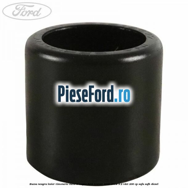 Bucsa neagra levier timonerie cutie 6 trepte Ford Transit 2006-2014 3.2 TDCi 200 cp SAFA, SAFB diesel