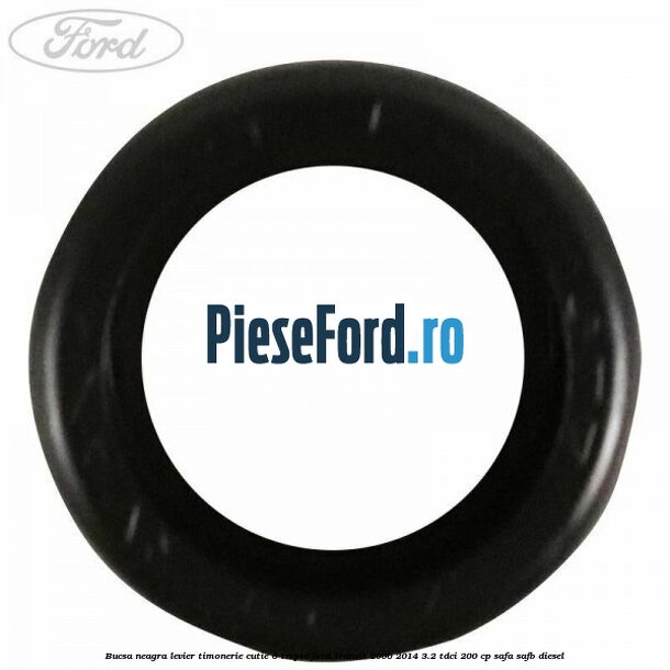 Bucsa neagra levier timonerie cutie 6 trepte Ford Transit 2006-2014 3.2 TDCi 200 cp SAFA, SAFB diesel