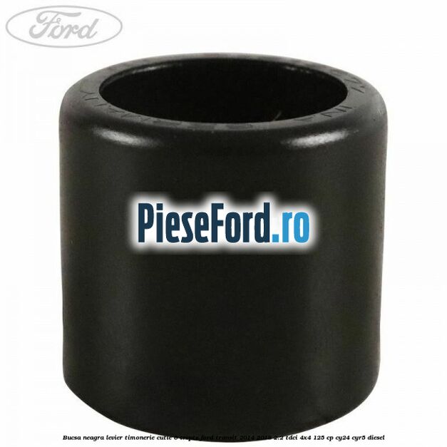 Bucsa neagra levier timonerie cutie 6 trepte Ford Transit 2014-2018 2.2 TDCi 4x4 125 cp CY24, CYR5 diesel