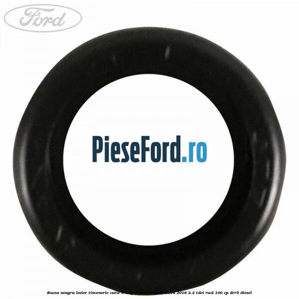 Bucsa neagra levier timonerie cutie 6 trepte Ford Transit 2014-2018 2.2 TDCi RWD 100 cp DRR5 diesel