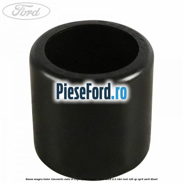 Bucsa neagra levier timonerie cutie 6 trepte Ford Transit 2014-2018 2.2 TDCi RWD 125 cp