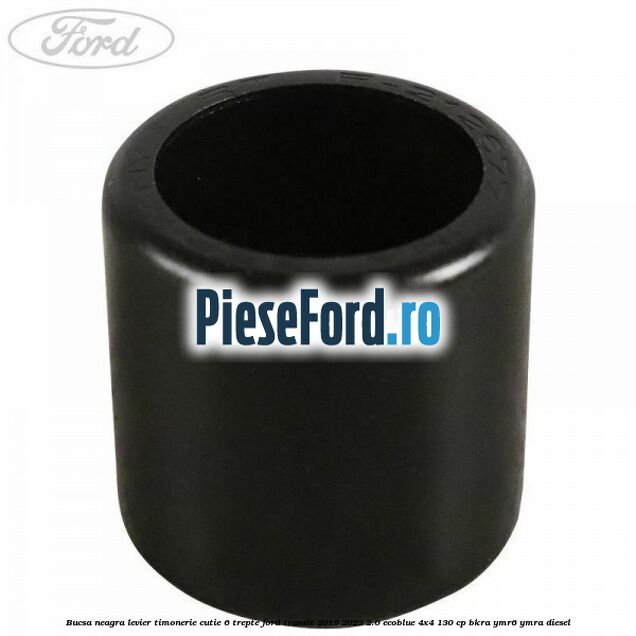 Bucsa neagra levier timonerie cutie 6 trepte Ford Transit 2019-2023 2.0 EcoBlue 4x4 130 cp BKRA, YMR6, YMRA diesel