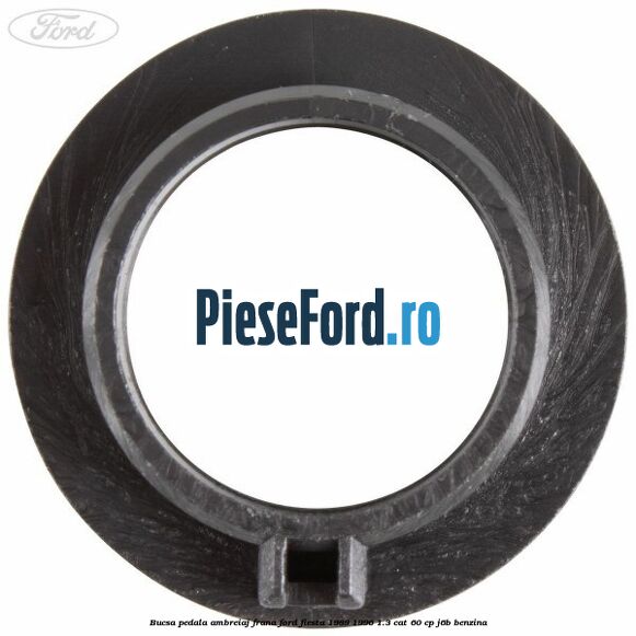 Bucsa pedala ambreiaj, frana Ford Fiesta 1989-1996 1.3 CAT 60 cp Bucsa pedala ambreiaj, frana Ford Fiesta 1989-1996 1.3 CAT 60 cp J6B benzina