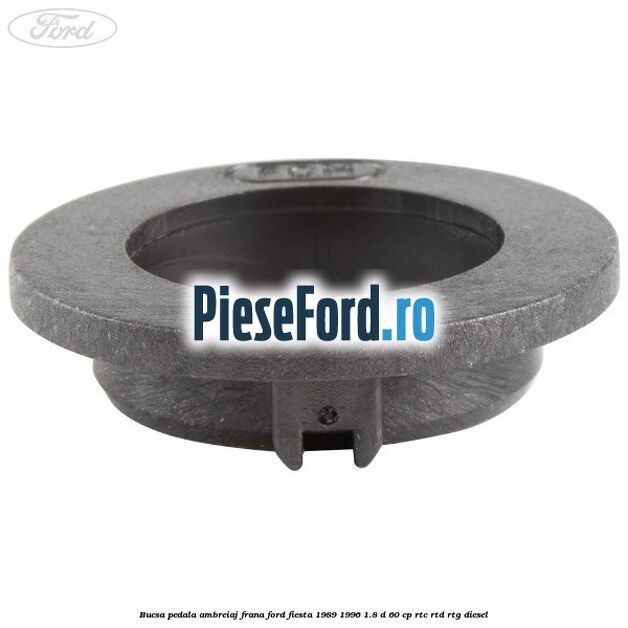 Bucsa pedala ambreiaj, frana Ford Fiesta 1989-1996 1.8 D 60 cp Bucsa pedala ambreiaj, frana Ford Fiesta 1989-1996 1.8 D 60 cp RTC, RTD, RTG diesel