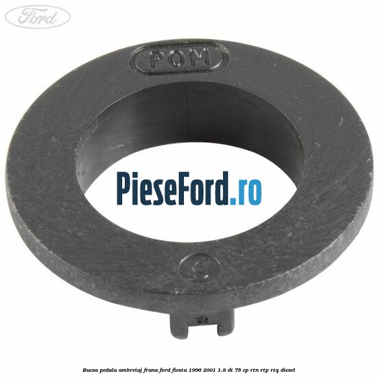 Bucsa pedala ambreiaj, frana Ford Fiesta 1996-2001 1.8 DI 75 cp RTN, RTP, RTQ diesel
