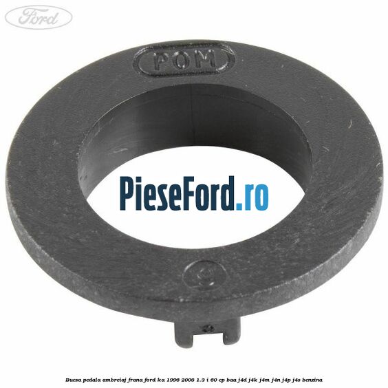 Bucsa pedala ambreiaj, frana Ford Ka 1996-2008 1.3 i 60 cp BAA, J4D, J4K, J4M, J4N, J4P, J4S benzina