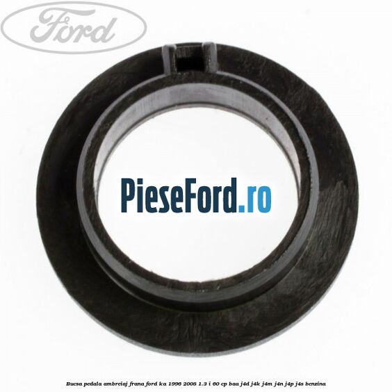 Bucsa pedala ambreiaj, frana Ford Ka 1996-2008 1.3 i 60 cp BAA, J4D, J4K, J4M, J4N, J4P, J4S benzina