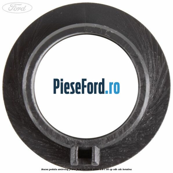 Bucsa pedala ambreiaj, frana Ford Ka 1996-2008 1.6 i 95 cp CDB, CDC benzina
