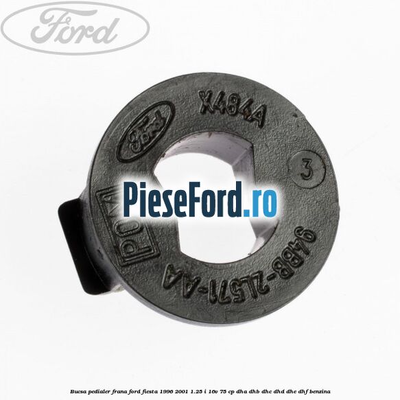 Bucsa pedialer frana Ford Fiesta 1996-2001 1.25 i 16V 75 cp DHA, DHB, DHC, DHD, DHE, DHF benzina