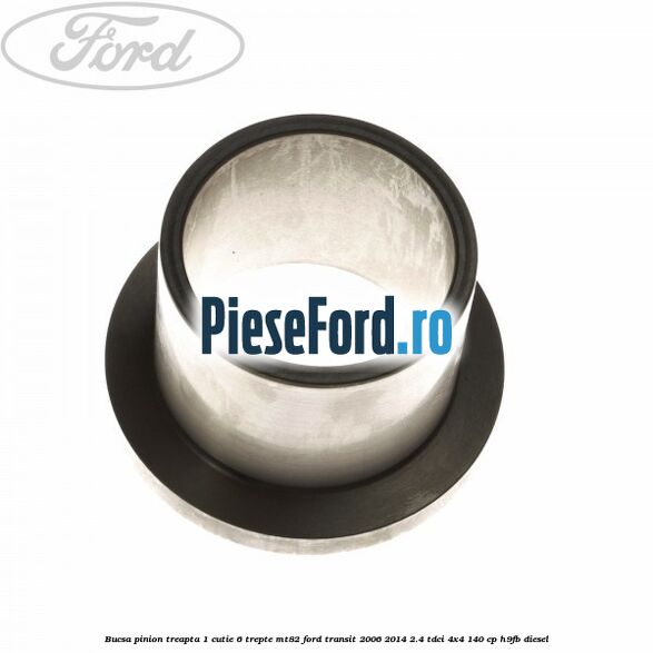 Bucsa pinion treapta 1 cutie 6 trepte MT82 Ford Transit 2006-2014 2.4 TDCi 4x4 140 cp H9FB diesel