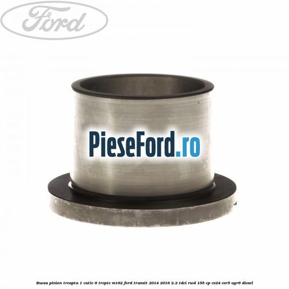 Bucsa pinion treapta 1 cutie 6 trepte MT82 Ford Transit 2014-2018 2.2 TDCi RWD 155 cp CV24, CVR5, UYR6 diesel