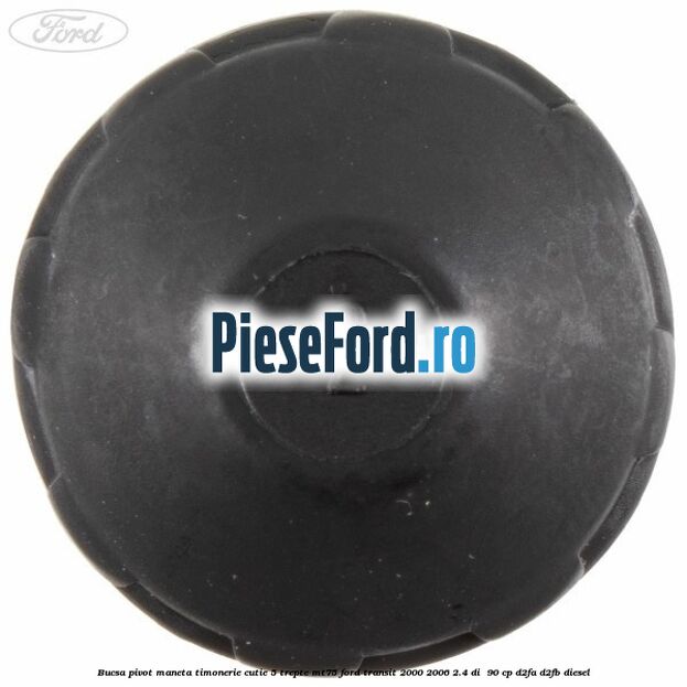 Bucsa pivot maneta timonerie cutie 5 trepte MT75 Ford Transit 2000-2006 2.4 DI  90 cp D2FA, D2FB diesel