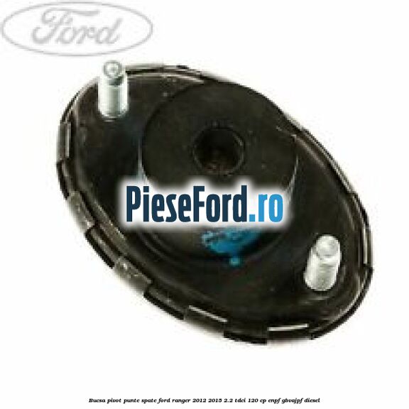 Bucsa pivot punte spate Ford Ranger 2012-2015 2.2 TDCi 120 cp ENPF, GBVAJPF diesel