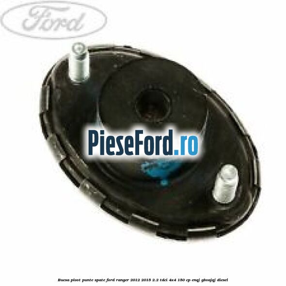 Bucsa pivot punte spate Ford Ranger 2012-2015 2.2 TDCi 4x4 150 cp ENQJ, GBVAJQJ diesel
