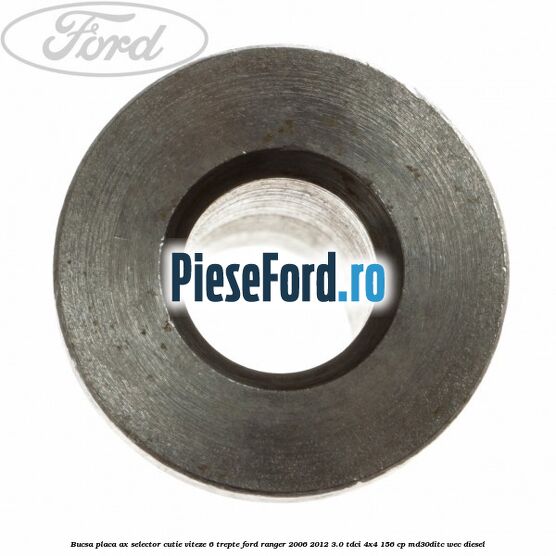 Bucsa placa ax selector cutie viteze 6 trepte Ford Ranger 2006-2012 3.0 TDCi 4x4 156 cp Bucsa placa ax selector cutie viteze 6 trepte Ford Ranger 2006-2012 3.0 TDCi 4x4 156 cp MD30DITC, WEC diesel