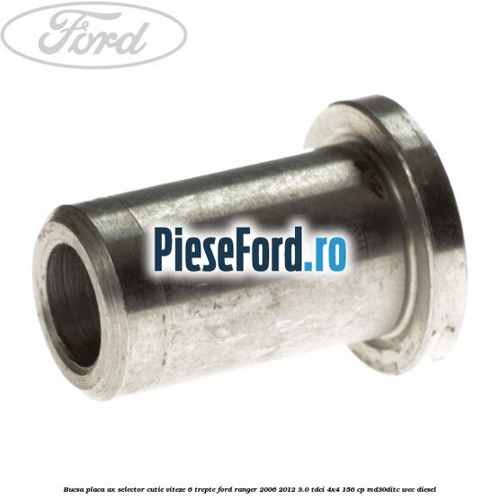 Bucsa placa ax selector cutie viteze 6 trepte Ford Ranger 2006-2012 3.0 TDCi 4x4 156 cp Bucsa placa ax selector cutie viteze 6 trepte Ford Ranger 2006-2012 3.0 TDCi 4x4 156 cp MD30DITC, WEC diesel
