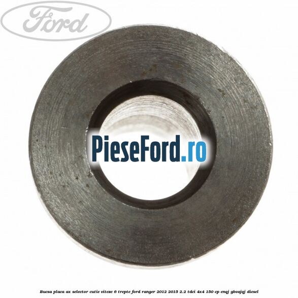 Bucsa placa ax selector cutie viteze 6 trepte Ford Ranger 2012-2015 2.2 TDCi 4x4 150 cp ENQJ, GBVAJQJ diesel