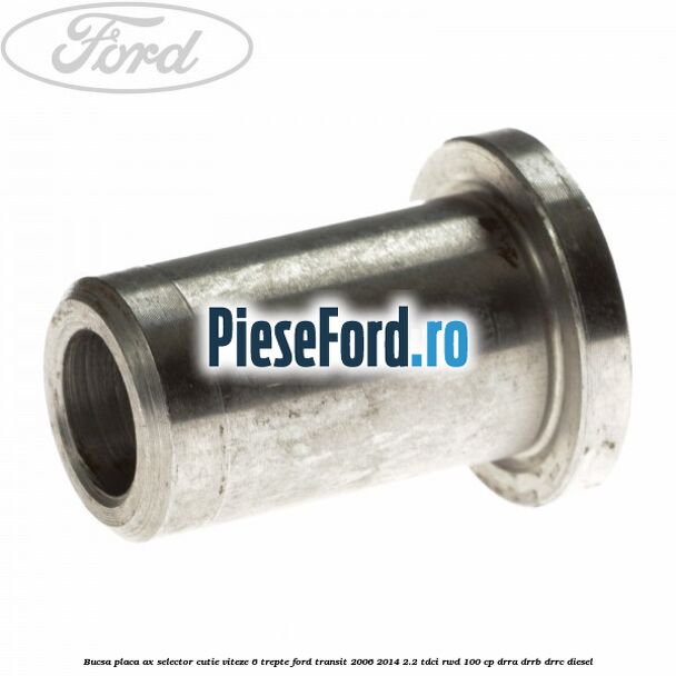 Bucsa placa ax selector cutie viteze 6 trepte Ford Transit 2006-2014 2.2 TDCi RWD 100 cp DRRA, DRRB, DRRC diesel