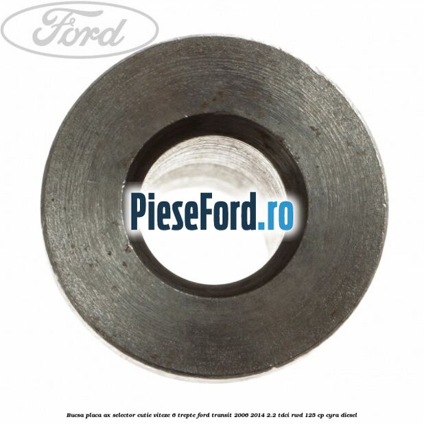 Bucsa placa ax selector cutie viteze 6 trepte Ford Transit 2006-2014 2.2 TDCi RWD 125 cp CYRA diesel