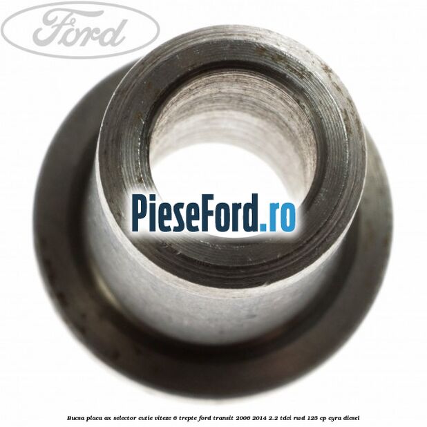 Bucsa placa ax selector cutie viteze 6 trepte Ford Transit 2006-2014 2.2 TDCi RWD 125 cp CYRA diesel