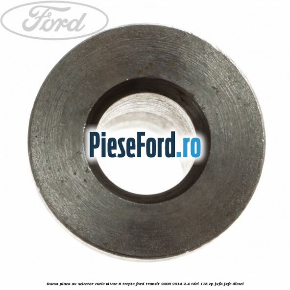 Bucsa placa ax selector cutie viteze 6 trepte Ford Transit 2006-2014 2.4 TDCi 115 cp JXFA, JXFC diesel
