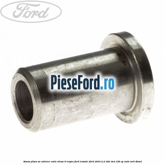 Bucsa placa ax selector cutie viteze 6 trepte Ford Transit 2014-2018 2.2 TDCi 4x4 155 cp CV24, CVR5 diesel