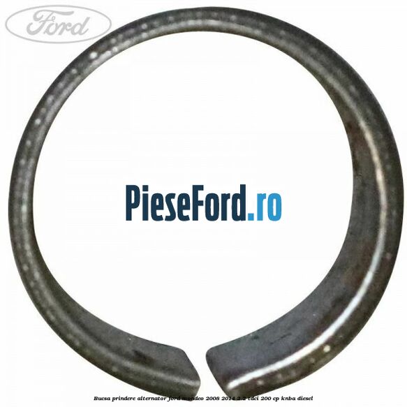 Bucsa prindere alternator Ford Mondeo 2008-2014 2.2 TDCi 200 cp Bucsa prindere alternator Ford Mondeo 2008-2014 2.2 TDCi 200 cp KNBA diesel