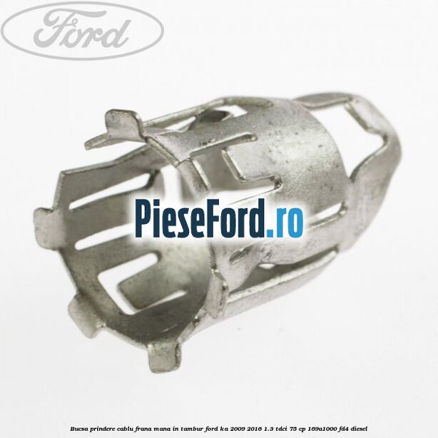 Bucsa prindere cablu frana mana in tambur Ford Ka 2009-2016 1.3 TDCi 75 cp 169A1000, FD4 diesel