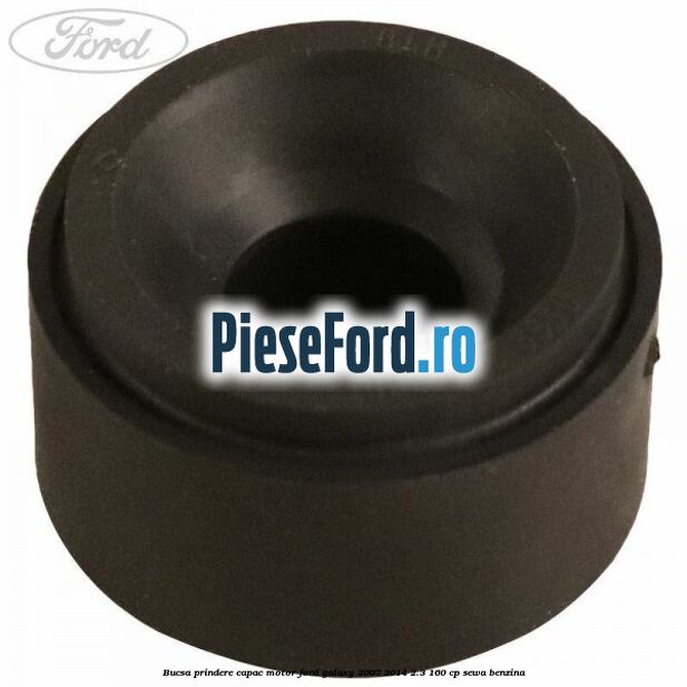 Bucsa prindere capac motor Ford Galaxy 2007-2014 2.3 160 cp Bucsa prindere capac motor Ford Galaxy 2007-2014 2.3 160 cp SEWA benzina