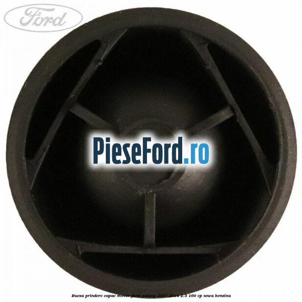 Bucsa prindere capac motor Ford Galaxy 2007-2014 2.3 160 cp Bucsa prindere capac motor Ford Galaxy 2007-2014 2.3 160 cp SEWA benzina
