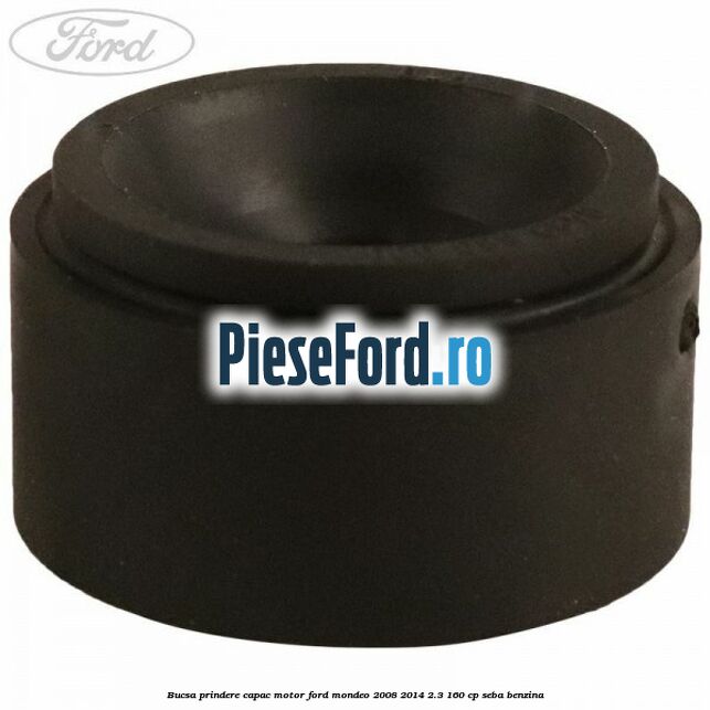 Bucsa prindere capac motor Ford Mondeo 2008-2014 2.3 160 cp SEBA benzina