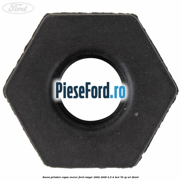 Bucsa prindere capac motor Ford Ranger 2002-2006 2.5 D 4x4 78 cp WL diesel