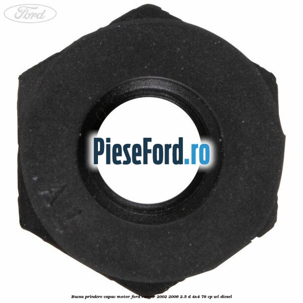 Bucsa prindere capac motor Ford Ranger 2002-2006 2.5 D 4x4 78 cp WL diesel