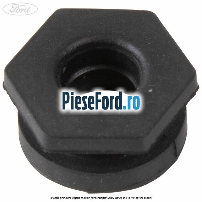 Bucsa prindere capac motor Ford Ranger 2002-2006 2.5 D 78 cp Bucsa prindere capac motor Ford Ranger 2002-2006 2.5 D 78 cp WL diesel